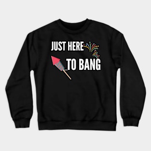 Just Here To Bang Crewneck Sweatshirt